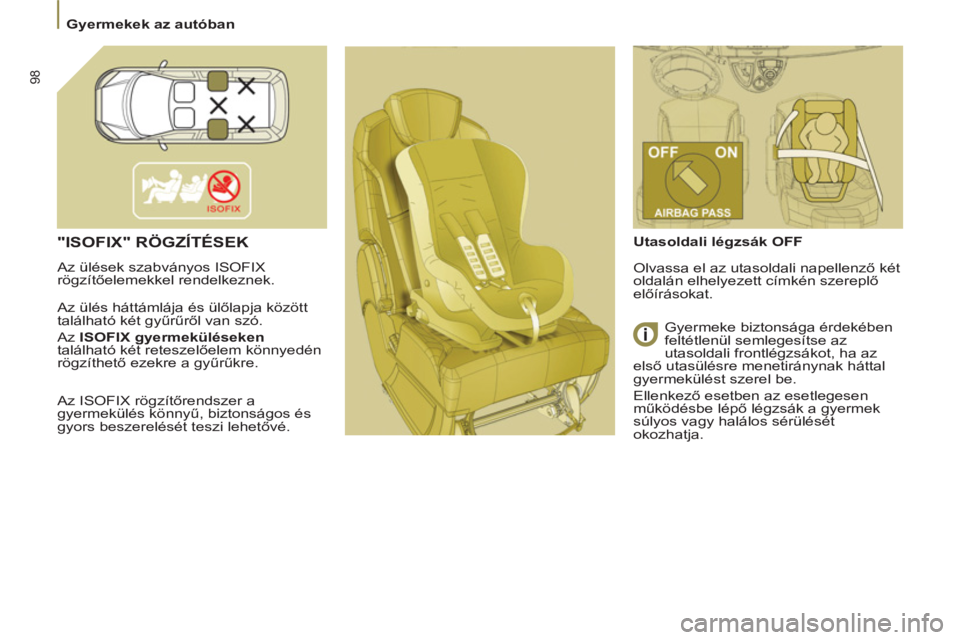 PEUGEOT 807 2013 Kezelési útmutató (in Hungarian) 98
Gyermekek az autóban
"ISOFIX" RÖGZÍTÉSEK
Az ülések szabványos ISOFIX
rögzítőelemekkel rendelkeznek.
Az
ülés háttámlája és ülőlapja kĞzĞtt
tal PEUGEOT 807 2013 Kezelési útmutató (in Hungarian) 98
Gyermekek az autóban
"ISOFIX" RÖGZÍTÉSEK
Az ülések szabványos ISOFIX
rögzítőelemekkel rendelkeznek.
Az
ülés háttámlája és ülőlapja kĞzĞtt
tal