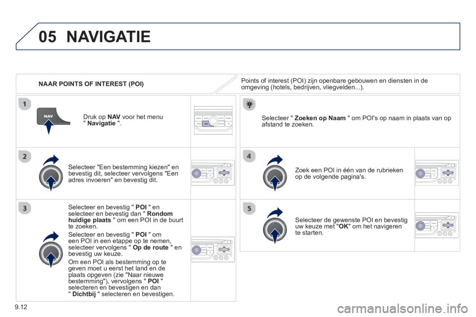 PEUGEOT 807 2013  Instructieboekje (in Dutch) 9.12
05
   
 
NAAR POINTS OF INTEREST (POI) 
NAVIGATIE
Points of interest (POI) zijn openbare gebouwen en diensten in de
omgeving (hotels, bedrijven, vliegvelden...).
   
Selecteer "Een bestemming kie