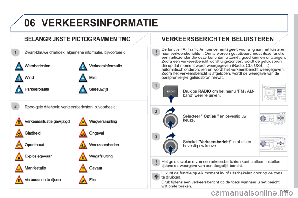 PEUGEOT 807 2013 Instructieboekje (in Dutch) 9.23
06VERKEERSINFORMATIE
BELANGRIJKSTE PICTOGRAMMEN TMC
Rood-gele driehoek: verkeersberichten, bijvoorbeeld:
Zwart-blauwe driehoek: al
gemene informatie, bijvoorbeeld:
VERKEERSBER PEUGEOT 807 2013 Instructieboekje (in Dutch) 9.23
06VERKEERSINFORMATIE
BELANGRIJKSTE PICTOGRAMMEN TMC
Rood-gele driehoek: verkeersberichten, bijvoorbeeld:
Zwart-blauwe driehoek: al
gemene informatie, bijvoorbeeld:
VERKEERSBER
