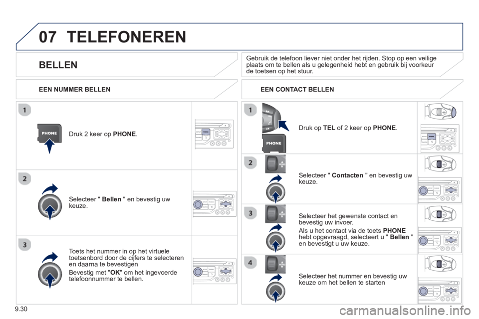 PEUGEOT 807 2013  Instructieboekje (in Dutch) 9.30
07TELEFONEREN 
Druk 2 keer op  PHONE.
Selecteer " Bellen" en bevestig uwkeuze.  
Selecteer "  Contacten 
 " en bevestig uw keuze.  
Toets het nummer in op het virtuele
toetsenbord door de cijfers