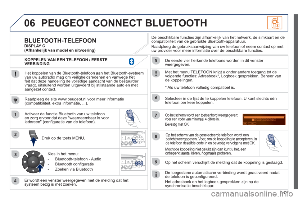 PEUGEOT 807 2013  Instructieboekje (in Dutch) 9.71
06PEUGEOT CONNECT BLUETOOTH 
   
Het koppelen van de Bluetooth-telefoon aan het Bluetooth-systeem 
van uw autoradio mag om veiligheidsredenen en vanwege het
feit dat deze handeling de volledige a