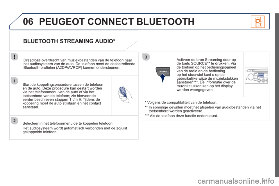 PEUGEOT 807 2013  Instructieboekje (in Dutch) 9.73
06
   
Start de koppelingsprocedure tussen de telefoonen de auto. Deze procedure kan gestart worden
via het telefoonmenu van de auto of via het 
toetsenbord van de telefoon; zie hiervoor deeerder