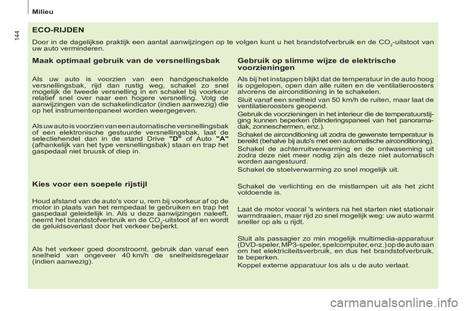 PEUGEOT 807 2013 Instructieboekje (in Dutch) 144
Milieu
ECO-RIJDEN
Door in de dagelijkse praktijk een aantal aanwijzingen op te volgen kunt u het brandstofverbruik en de CO2-uitstoot van
uw auto verminderen.
Maak optimaal gebruik van de PEUGEOT 807 2013 Instructieboekje (in Dutch) 144
Milieu
ECO-RIJDEN
Door in de dagelijkse praktijk een aantal aanwijzingen op te volgen kunt u het brandstofverbruik en de CO2-uitstoot van
uw auto verminderen.
Maak optimaal gebruik van de