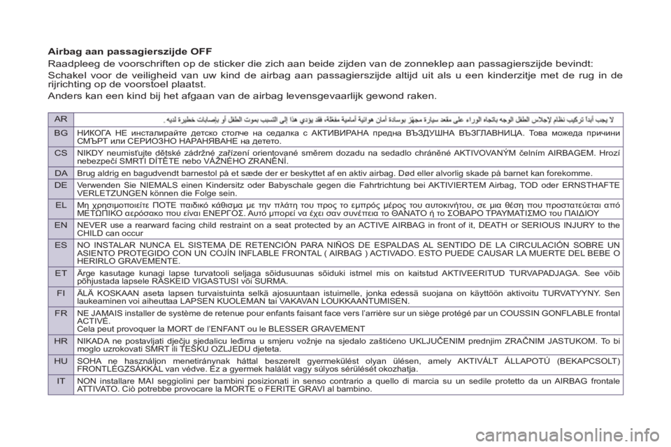 PEUGEOT 807 2013  Instructieboekje (in Dutch) AR
BG
НИКОГА НЕ инсталирайте детско столче на седалка с АКТИВИРАНА предна ВЪЗДУШНА ВЪЗГЛАВНИЦА. То в а можеда п�