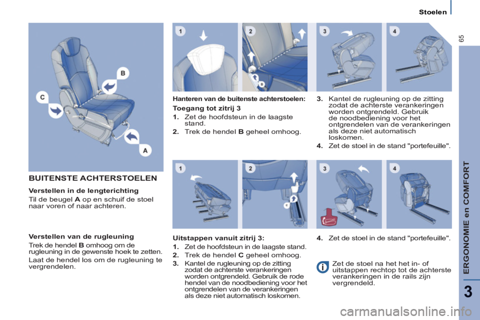 PEUGEOT 807 2013  Instructieboekje (in Dutch) ERGONOMIE en COMFORT
3
65
Stoelen
  BUITENSTE ACHTERSTOELEN  
 
 
Verstellen in de lengterichting  
  Til de beugel  A 
 op en schuif de stoel 
naar voren of naar achteren.  
 
 
Hanteren van de buite