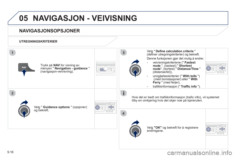 PEUGEOT 807 2013 Instruksjoner for bruk (in Norwegian) 9.16
05NAVIGASJON - VEIVISNING
NAVIGASJONSOPSJONER
UTREGNINGSKRITERIER
Velg "
Guidance options" (opsjoner)
og bekreft.
Ve l
g "OK"
og bekreft for å registrereendringene. PEUGEOT 807 2013 Instruksjoner for bruk (in Norwegian) 9.16
05NAVIGASJON - VEIVISNING
NAVIGASJONSOPSJONER
UTREGNINGSKRITERIER
Velg "
Guidance options" (opsjoner)
og bekreft.
Ve l
g "OK"
og bekreft for å registrereendringene.