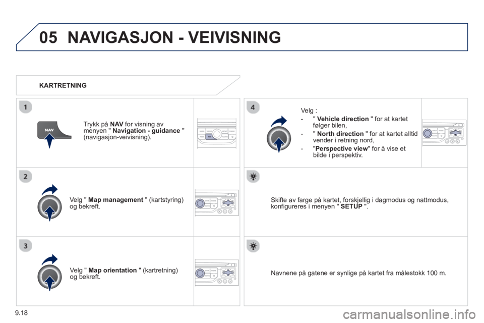PEUGEOT 807 2013 Instruksjoner for bruk (in Norwegian) 9.18
05NAVIGASJON - VEIVISNING
Velg " Map management " (kartstyring)og bekreft.
Velg :
-
" Vehicle direction" for at kartet følger bilen,
- " North direction"
for at kartet all PEUGEOT 807 2013 Instruksjoner for bruk (in Norwegian) 9.18
05NAVIGASJON - VEIVISNING
Velg " Map management " (kartstyring)og bekreft.
Velg :
-
" Vehicle direction" for at kartet følger bilen,
- " North direction"
for at kartet all