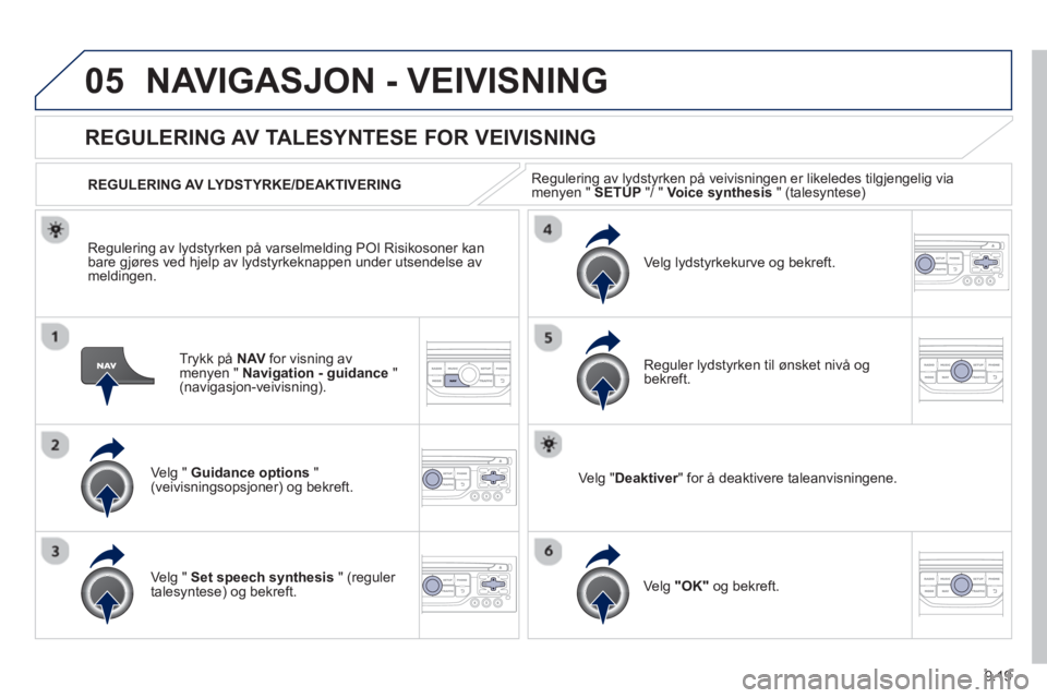 PEUGEOT 807 2013 Instruksjoner for bruk (in Norwegian) 9.19
05NAVIGASJON - VEIVISNING
Trykk på NAV
for visning av
menyen " Navigation - guidance
" (navigasjon-veivisning).
REGULERING AV TALESYNTESE FOR VEIVISNING
Ve lg " Guidance opti PEUGEOT 807 2013 Instruksjoner for bruk (in Norwegian) 9.19
05NAVIGASJON - VEIVISNING
Trykk på NAV
for visning av
menyen " Navigation - guidance
" (navigasjon-veivisning).
REGULERING AV TALESYNTESE FOR VEIVISNING
Ve lg " Guidance opti