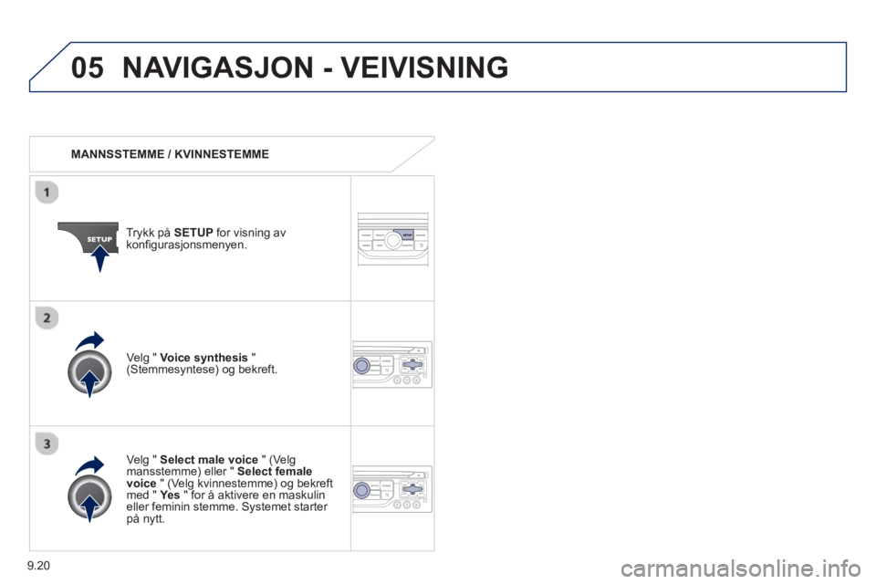 PEUGEOT 807 2013 Instruksjoner for bruk (in Norwegian) 9.20
05NAVIGASJON - VEIVISNING
MANNSSTEMME / KVINNESTEMME
Tr
ykk på SETUP
for visning avkonfigurasjonsmenyen.
Velg "
Select male voice" (Velgmansstemme) eller " Select femalevoic PEUGEOT 807 2013 Instruksjoner for bruk (in Norwegian) 9.20
05NAVIGASJON - VEIVISNING
MANNSSTEMME / KVINNESTEMME
Tr
ykk på SETUP
for visning avkonfigurasjonsmenyen.
Velg "
Select male voice" (Velgmansstemme) eller " Select femalevoic