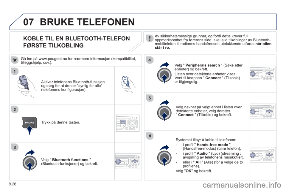 PEUGEOT 807 2013 Instruksjoner for bruk (in Norwegian) 9.26
07
KOBLE TIL EN BLUETOOTH-TELEFON
F
ØRSTE TILKOBLING
Av sikkerhetsmessige grunner, og fordi dette krever full
oppmerksomhet fra førerens side, skal alle tilkoblinger PEUGEOT 807 2013 Instruksjoner for bruk (in Norwegian) 9.26
07
KOBLE TIL EN BLUETOOTH-TELEFON
F
ØRSTE TILKOBLING
Av sikkerhetsmessige grunner, og fordi dette krever full
oppmerksomhet fra førerens side, skal alle tilkoblinger