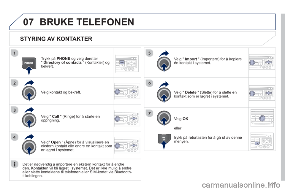 PEUGEOT 807 2013 Instruksjoner for bruk (in Norwegian) 9.29
07
STYRING AV KONTAKTER
Trykk på PHONEog velg deretter "Directory of contacts
" (Kontakter) og bekreft.
Ve l
g kontakt og bekreft.Ve l
g " Import " (Importere) for å kopiere én kont PEUGEOT 807 2013 Instruksjoner for bruk (in Norwegian) 9.29
07
STYRING AV KONTAKTER
Trykk på PHONEog velg deretter "Directory of contacts
" (Kontakter) og bekreft.
Ve l
g kontakt og bekreft.Ve l
g " Import " (Importere) for å kopiere én kont