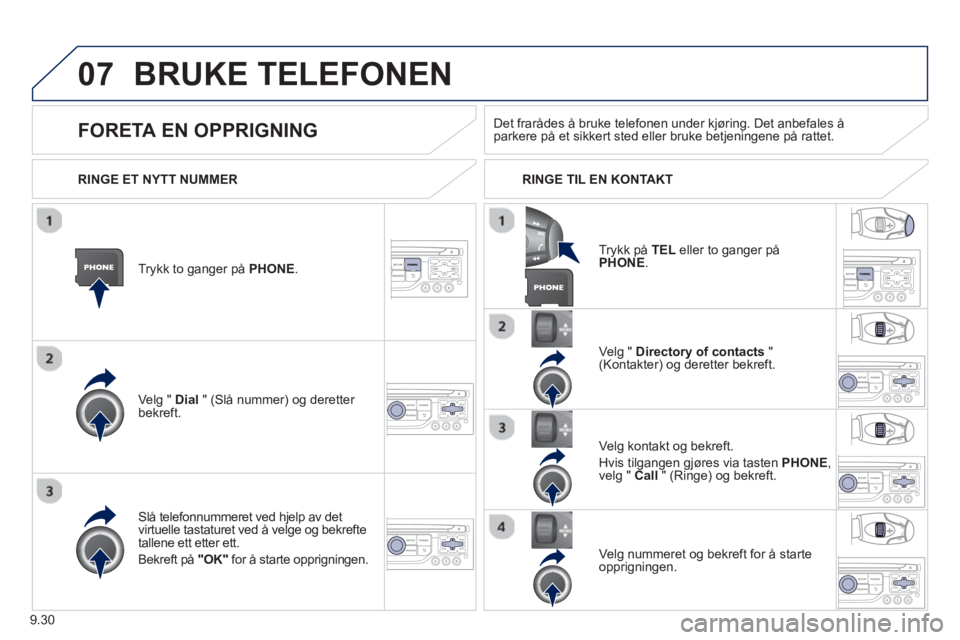 PEUGEOT 807 2013 Instruksjoner for bruk (in Norwegian) 9.30
07BRUKE TELEFONEN
Trykk to ganger på PHONE.
Ve l
g " Dial " (Slå nummer) og deretter bekreft.Velg "
Directory of contacts
" (Kontakter) og deretter bekreft.
Slå telefonnummeret ved PEUGEOT 807 2013 Instruksjoner for bruk (in Norwegian) 9.30
07BRUKE TELEFONEN
Trykk to ganger på PHONE.
Ve l
g " Dial " (Slå nummer) og deretter bekreft.Velg "
Directory of contacts
" (Kontakter) og deretter bekreft.
Slå telefonnummeret ved