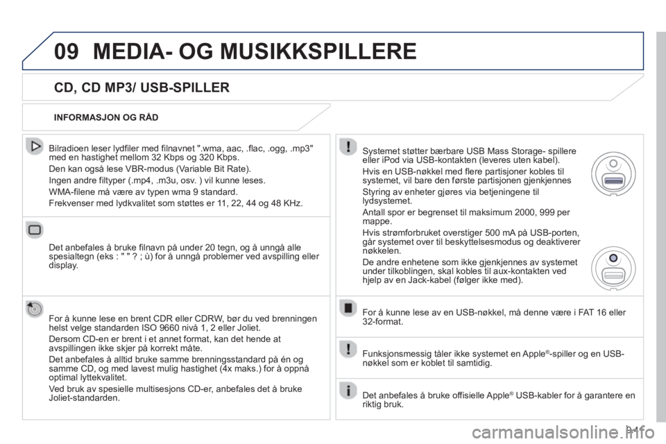 PEUGEOT 807 2013 Instruksjoner for bruk (in Norwegian) 9.41
09MEDIA- OG MUSIKKSPILLERE
CD, CD MP3/ USB-SPILLER
Bilradioen leser lydfiler med filnavnet ".wma, aac, .flac, .ogg, .mp3"med en hastighet mellom 32 Kbps og 320 Kbps.
Den kan også le PEUGEOT 807 2013 Instruksjoner for bruk (in Norwegian) 9.41
09MEDIA- OG MUSIKKSPILLERE
CD, CD MP3/ USB-SPILLER
Bilradioen leser lydfiler med filnavnet ".wma, aac, .flac, .ogg, .mp3"med en hastighet mellom 32 Kbps og 320 Kbps.
Den kan også le