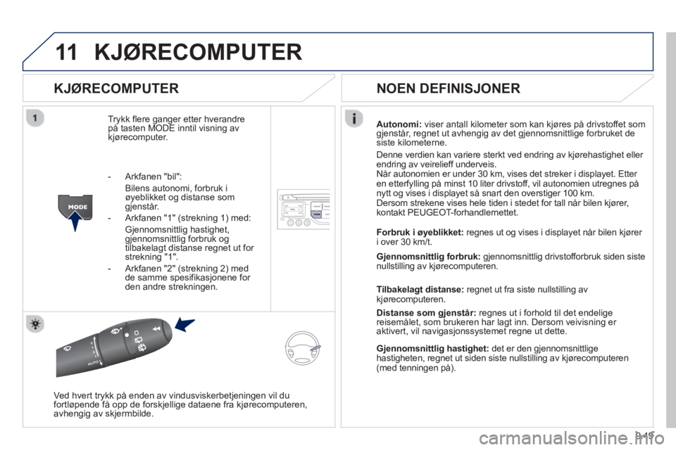 PEUGEOT 807 2013 Instruksjoner for bruk (in Norwegian) 9.49
11KJØRECOMPUTER
KJØRECOMPUTER
Trykk flere ganger etter hverandre
på tasten MODE inntil visning avkjørecomputer.
Autonomi:viser antall kilometer som kan kjøres på drivstoffet somgjenst PEUGEOT 807 2013 Instruksjoner for bruk (in Norwegian) 9.49
11KJØRECOMPUTER
KJØRECOMPUTER
Trykk flere ganger etter hverandre
på tasten MODE inntil visning avkjørecomputer.
Autonomi:viser antall kilometer som kan kjøres på drivstoffet somgjenst