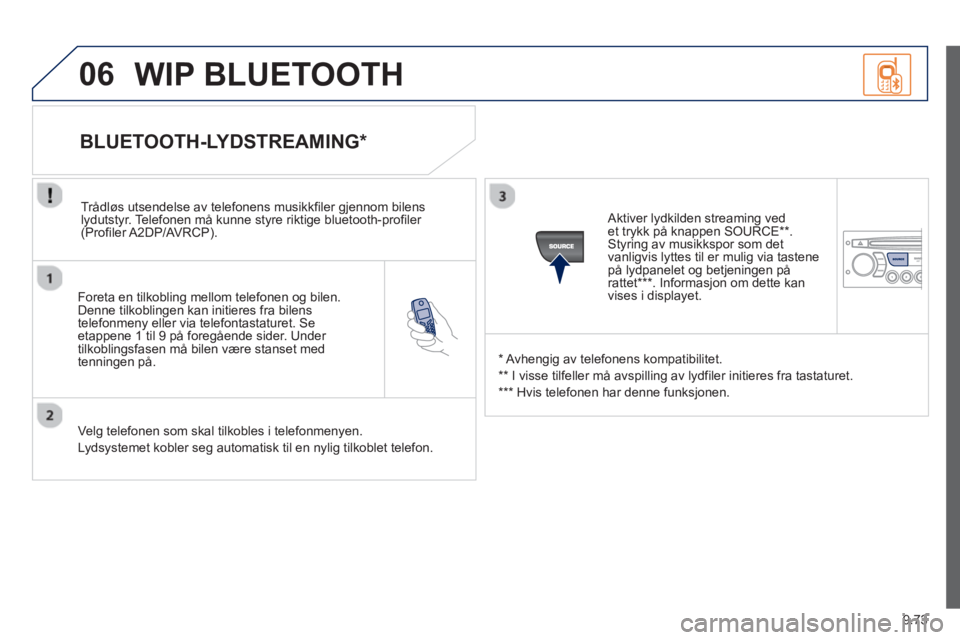 PEUGEOT 807 2013 Instruksjoner for bruk (in Norwegian) 9.73
06
Foreta en tilkobling mellom telefonen og bilen.Denne tilkoblingen kan initieres fra bilens
telefonmeny eller via telefontastaturet. Seetappene 1 til 9 på foregående sider. Under
tilkob PEUGEOT 807 2013 Instruksjoner for bruk (in Norwegian) 9.73
06
Foreta en tilkobling mellom telefonen og bilen.Denne tilkoblingen kan initieres fra bilens
telefonmeny eller via telefontastaturet. Seetappene 1 til 9 på foregående sider. Under
tilkob