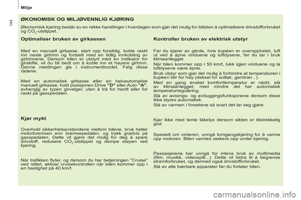 PEUGEOT 807 2013 Instruksjoner for bruk (in Norwegian) 144
Miljø
ØKONOMISK OG MILJØVENNLIG KJØRING
Økonomisk kjøring består av en rekke handlinger i hverdagen som gjør det mulig for bilisten å optimalisere drivstofforbruket
og CO
2
-utslipp PEUGEOT 807 2013 Instruksjoner for bruk (in Norwegian) 144
Miljø
ØKONOMISK OG MILJØVENNLIG KJØRING
Økonomisk kjøring består av en rekke handlinger i hverdagen som gjør det mulig for bilisten å optimalisere drivstofforbruket
og CO
2
-utslipp