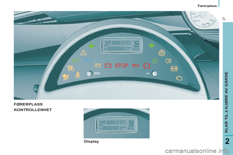 PEUGEOT 807 2013 Instruksjoner for bruk (in Norwegian)
Førerplass
KLAR TIL å KJØRE AV GÅRDE
2
27
FØRERPLASS
KONTROLLENHET
Display PEUGEOT 807 2013 Instruksjoner for bruk (in Norwegian)
Førerplass
KLAR TIL å KJØRE AV GÅRDE
2
27
FØRERPLASS
KONTROLLENHET
Display