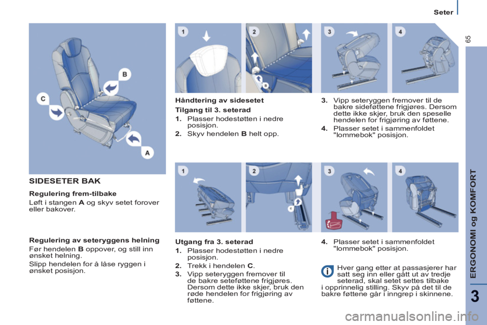 PEUGEOT 807 2013 Instruksjoner for bruk (in Norwegian) ERGONOMI og KOMFORT
3
65
Seter
SIDESETER BAK
Regulering frem-tilbake
Løft i stangen A
og skyv setet forover
eller bakover.
Håndtering av sidesetet
Regulering av seteryggens PEUGEOT 807 2013 Instruksjoner for bruk (in Norwegian) ERGONOMI og KOMFORT
3
65
Seter
SIDESETER BAK
Regulering frem-tilbake
Løft i stangen A
og skyv setet forover
eller bakover.
Håndtering av sidesetet
Regulering av seteryggens