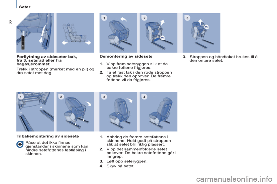 PEUGEOT 807 2013 Instruksjoner for bruk (in Norwegian) 66
Seter
Forflytning av sideseter bak,
fra 3. seterad eller fra
bagasjerommet
Trekk i stroppen (merket med en pil) og
dra setet mot deg.
Demontering av sidesete
1.
V PEUGEOT 807 2013 Instruksjoner for bruk (in Norwegian) 66
Seter
Forflytning av sideseter bak,
fra 3. seterad eller fra
bagasjerommet
Trekk i stroppen (merket med en pil) og
dra setet mot deg.
Demontering av sidesete
1.
V