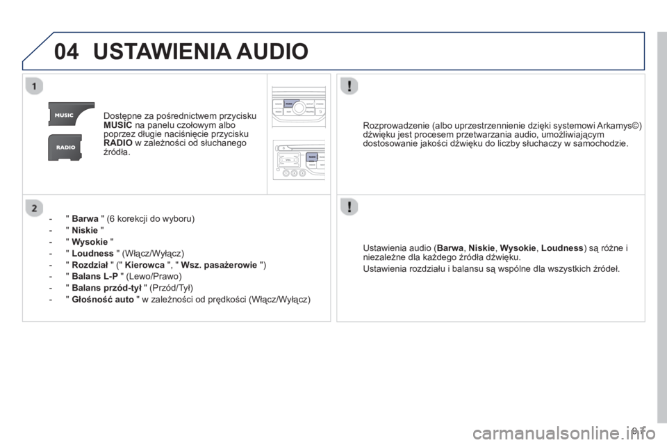 PEUGEOT 807 2013  Instrukcja obsługi (in Polish) 9.7
04USTAWIENIA AUDIO
Dostępne za pośrednictwem przycisku MUSICna panelu czołowym albo
poprzez długie naciśnięcie przycisku
RADIOw zależności od słuchanego
źródła.  
-  "  Barwa" 
(6 kore
