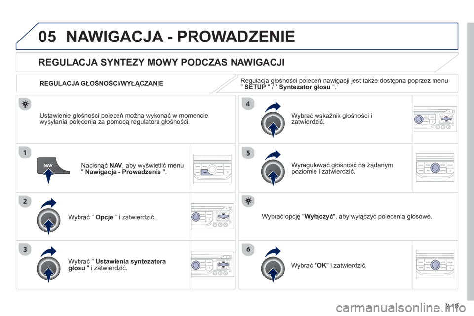 PEUGEOT 807 2013  Instrukcja obsługi (in Polish) 9.19
05NAWIGACJA - PROWADZENIE 
Nacisnąć NAV 
, aby wyświetlić menu "Nawigacja - Prowadzenie".
 
 
 
 
 
 
REGULACJA SYNTEZY MOWY PODCZAS NAWIGACJI 
Wybrać "  Opcje 
 " i zatwierdzić.    
REGULA
