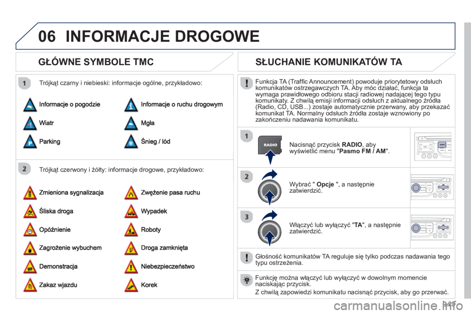 PEUGEOT 807 2013 Instrukcja obsługi (in Polish) 9.23
06INFORMACJE DROGOWE
GŁÓWNE SYMBOLE TMC
Trójkąt czerwony i żółty: informacje drogowe, przykładowo:
Trójkąt czarny i niebieski: informacje ogólne, przykładowo:
S PEUGEOT 807 2013 Instrukcja obsługi (in Polish) 9.23
06INFORMACJE DROGOWE
GŁÓWNE SYMBOLE TMC
Trójkąt czerwony i żółty: informacje drogowe, przykładowo:
Trójkąt czarny i niebieski: informacje ogólne, przykładowo:
S