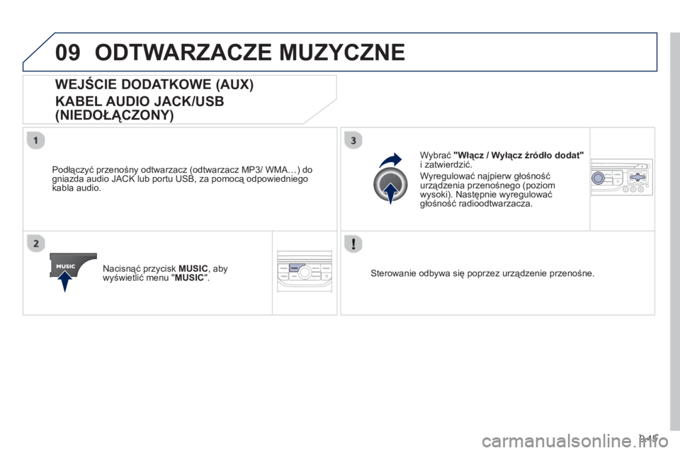 PEUGEOT 807 2013 Instrukcja obsługi (in Polish) 9.45
09ODTWARZACZE MUZYCZNE
WEJŚCIE DODATKOWE (AUX)
KABEL AUDIO JACK/USB
(NIEDOŁĄCZONY)
Podłączyć przenośny odtwarzacz (odtwarzacz MP3/ WMA…) do
gniazda audio PEUGEOT 807 2013 Instrukcja obsługi (in Polish) 9.45
09ODTWARZACZE MUZYCZNE
WEJŚCIE DODATKOWE (AUX)
KABEL AUDIO JACK/USB
(NIEDOŁĄCZONY)
Podłączyć przenośny odtwarzacz (odtwarzacz MP3/ WMA…) do
gniazda audio