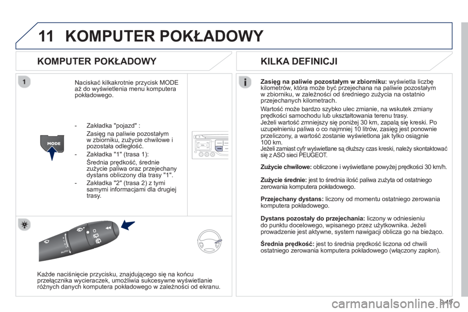PEUGEOT 807 2013 Instrukcja obsługi (in Polish) 9.49
11KOMPUTER POKŁADOWY
KOMPUTER POKŁADOWY
Naciskać kilkakrotnie przycisk MODEaż do wyświetlenia menu komputera
pokładowego.Zasięg na paliwie pozostałym w zbiorniku
:
wyświetla lic PEUGEOT 807 2013 Instrukcja obsługi (in Polish) 9.49
11KOMPUTER POKŁADOWY
KOMPUTER POKŁADOWY
Naciskać kilkakrotnie przycisk MODEaż do wyświetlenia menu komputera
pokładowego.Zasięg na paliwie pozostałym w zbiorniku
:
wyświetla lic