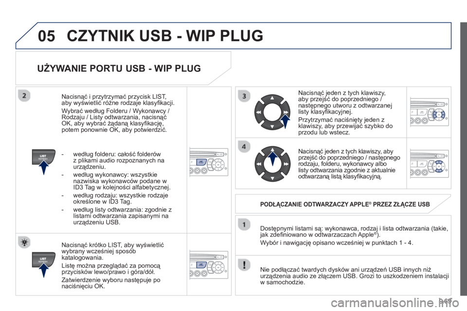 PEUGEOT 807 2013  Instrukcja obsługi (in Polish) 9.69
05
UŻYWANIE PORTU USB - WIP PLUG
 
 
Nacisnąć krótko LIST, aby wyświetlić
wybrany wcześniej spos