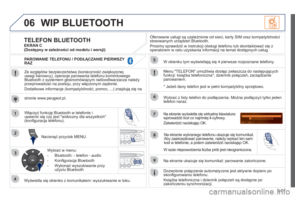 PEUGEOT 807 2013 Instrukcja obsługi (in Polish) 9.71
06WIP BLUETOOTH
Ze względów bezpieczeństwa (konieczność zwiększonej
uwagi kierowcy), operacje parowania telefonu komórkowego
Bluetooth z systemem głośnomówiącym radioodtwarzacza PEUGEOT 807 2013 Instrukcja obsługi (in Polish) 9.71
06WIP BLUETOOTH
Ze względów bezpieczeństwa (konieczność zwiększonej
uwagi kierowcy), operacje parowania telefonu komórkowego
Bluetooth z systemem głośnomówiącym radioodtwarzacza