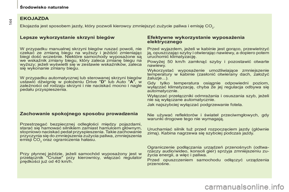 PEUGEOT 807 2013 Instrukcja obsługi (in Polish) 144
Środowisko naturalne
EKOJAZDA
Ekojazda jest sposobem jazdy, który pozwoli kierowcy zmniejszyć zużycie paliwa i emisję CO2.
Lepsze wykorzystanie skrzyni biegów
W przypa PEUGEOT 807 2013 Instrukcja obsługi (in Polish) 144
Środowisko naturalne
EKOJAZDA
Ekojazda jest sposobem jazdy, który pozwoli kierowcy zmniejszyć zużycie paliwa i emisję CO2.
Lepsze wykorzystanie skrzyni biegów
W przypa