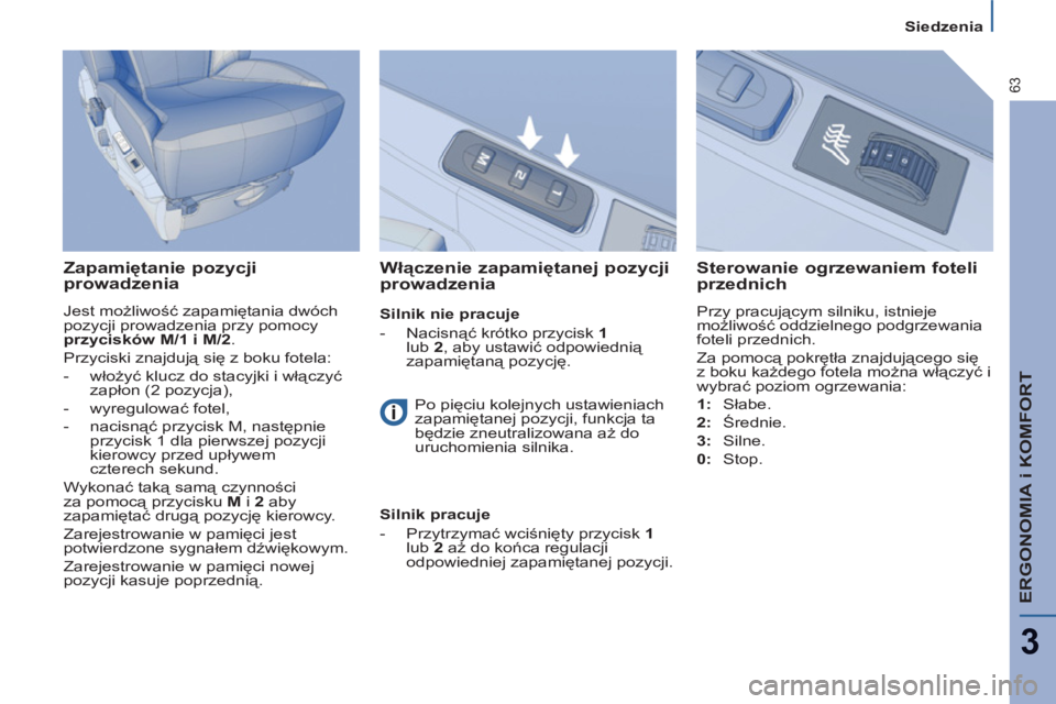 PEUGEOT 807 2013  Instrukcja obsługi (in Polish) ERGONOMIA i KOMFORT
3
63
   
 
Siedzenia  
 
 
 
Zapamiętanie pozycji 
prowadzenia 
  Jest możliwość zapamiętania dwóch 
pozycji prowadzenia przy pomocy 
  przycisków M/1 i M/2 
.  
 
  Przycis
