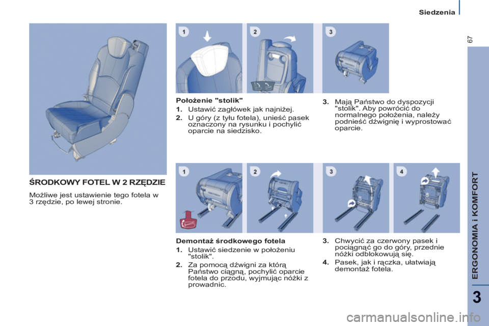 PEUGEOT 807 2013  Instrukcja obsługi (in Polish) ERGONOMIA i KOMFORT
3
67
   
 
Siedzenia  
 
 
ŚRODKOWY FOTEL W 2 RZĘDZIE
 
Możliwe jest ustawienie tego fotela w 
3 rzędzie, po lewej stronie.     
Położenie "stolik" 
   
 
1. 
 Ustawić zagł