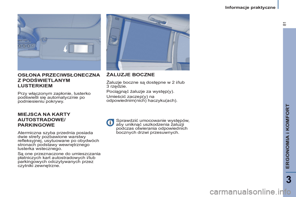 PEUGEOT 807 2013 Instrukcja obsługi (in Polish) ERGONOMIA i KOMFORT
3
81
Informacje praktyczne
MIEJSCA NA KARTY
AUTOSTRADOWE
/
PARKINGOWE
Atermiczna szyba przednia posiada
dwie strefy pozbawione warstwy
refl eksyjnej, usytuowane PEUGEOT 807 2013 Instrukcja obsługi (in Polish) ERGONOMIA i KOMFORT
3
81
Informacje praktyczne
MIEJSCA NA KARTY
AUTOSTRADOWE
/
PARKINGOWE
Atermiczna szyba przednia posiada
dwie strefy pozbawione warstwy
refl eksyjnej, usytuowane