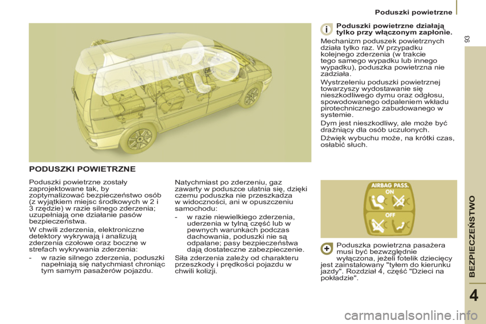 PEUGEOT 807 2013 Instrukcja obsługi (in Polish) BEZPIECZEŃSTWO
93
Poduszki powietrzne
4
Poduszki powietrzne zostały
zaprojektowane tak, by
zoptymalizować bezpieczeństwo osób
(z wyjątkiem miejsc środkowych w 2 i
3 rzędzie) w PEUGEOT 807 2013 Instrukcja obsługi (in Polish) BEZPIECZEŃSTWO
93
Poduszki powietrzne
4
Poduszki powietrzne zostały
zaprojektowane tak, by
zoptymalizować bezpieczeństwo osób
(z wyjątkiem miejsc środkowych w 2 i
3 rzędzie) w