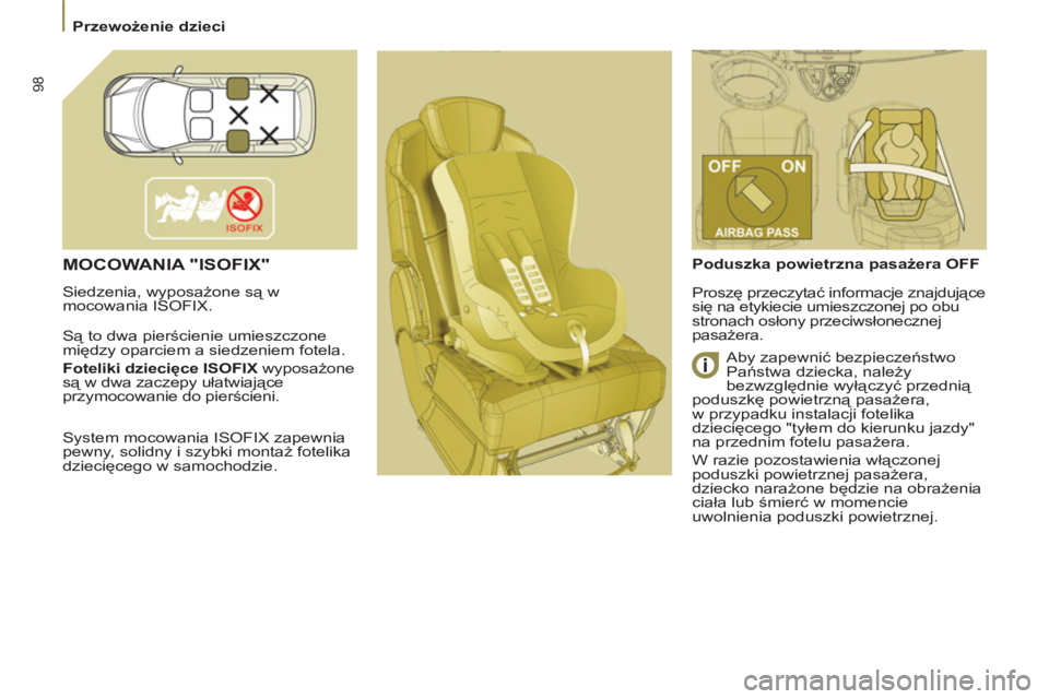 PEUGEOT 807 2013 Instrukcja obsługi (in Polish) 98
Przewożenie dzieci
MOCOWANIA "ISOFIX"
Siedzenia, wyposażone są w
mocowania ISOFIX.
Są to dwa pierścienie umieszczone
między oparciem a siedzeniem fotela
.
Foteliki dziecię PEUGEOT 807 2013 Instrukcja obsługi (in Polish) 98
Przewożenie dzieci
MOCOWANIA "ISOFIX"
Siedzenia, wyposażone są w
mocowania ISOFIX.
Są to dwa pierścienie umieszczone
między oparciem a siedzeniem fotela
.
Foteliki dziecię