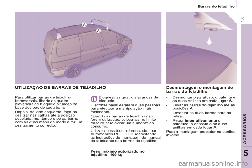 PEUGEOT 807 2013  Manual de utilização (in Portuguese) 105
   
 
Barras do tejadilho  
 
ACESSÓRIOS
5
 
UTILIZAÇÃO DE BARRAS DE TEJADILHO 
 
Para utilizar barras de tejadilho 
transversais, liberte as quatro 
alavancas de bloqueio situadas na 
base dos