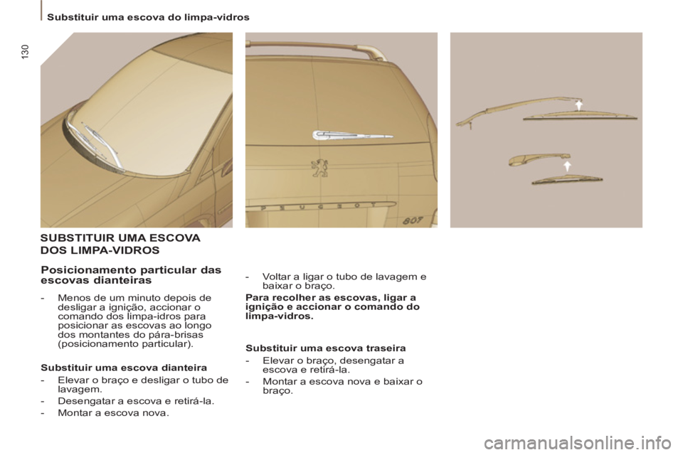 PEUGEOT 807 2013 Manual de utilização (in Portuguese) 130
Substituir uma escova do limpa-vidros
SUBSTITUIR UMA ESCOVA
DOS LIMPA-VIDROS
- Voltar a ligar o tubo de lavagem e
baixar o braço.
Para recolher as escovas, ligar a
ignição e PEUGEOT 807 2013 Manual de utilização (in Portuguese) 130
Substituir uma escova do limpa-vidros
SUBSTITUIR UMA ESCOVA
DOS LIMPA-VIDROS
- Voltar a ligar o tubo de lavagem e
baixar o braço.
Para recolher as escovas, ligar a
ignição e
