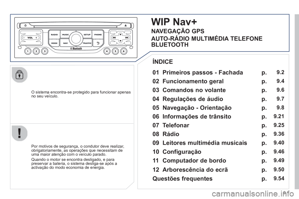 PEUGEOT 807 2013  Manual de utilização (in Portuguese) 9.1
   O sistema encontra-se protegido para funcionar apenasno seu veículo.
 
 
01  Primeiros passos - Fachada
 
 
Por motivos de segurança, o condutor deve realizar, 
obrigatoriamente, as operaçõ