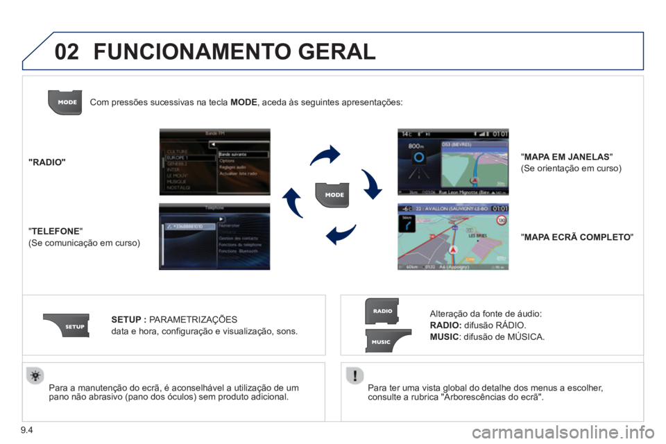 PEUGEOT 807 2013  Manual de utilização (in Portuguese) 9.4
02
   Para ter uma vista global do detalhe dos menus a escolher,consulte a rubrica "Arborescências do ecrã".  
     
Para a manutenção do ecrã, é aconselhável a utilização de um pano não