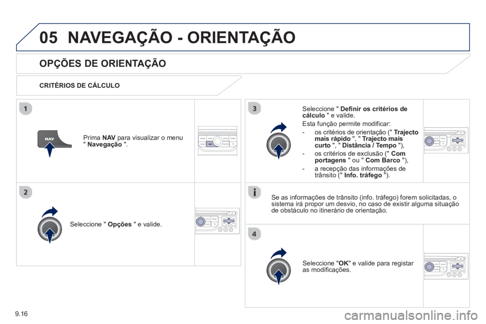 PEUGEOT 807 2013  Manual de utilização (in Portuguese) 9.16
05NAVEGAÇÃO - ORIENTAÇÃO
   
 
 
 
 
OPÇÕES DE ORIENTAÇÃO
 
 
CRITÉRIOS DE CÁLCULO  
Seleccione "  Opções 
 " e valide.
Seleccione " OK 
" e valide para registar 
as modificações.  