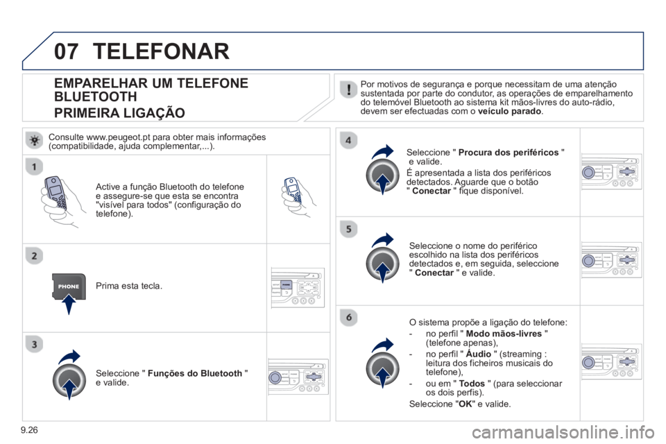 PEUGEOT 807 2013  Manual de utilização (in Portuguese) 9.26
07
   
 
 
 
 
 
 
 
 
 
 
EMPARELHAR UM TELEFONE 
BLUETOOTH  
PRIMEIRA LIGA
ÇÃO 
 Por motivos de segurança e porque necessitam de uma atençãosustentada por parte do condutor, as operações