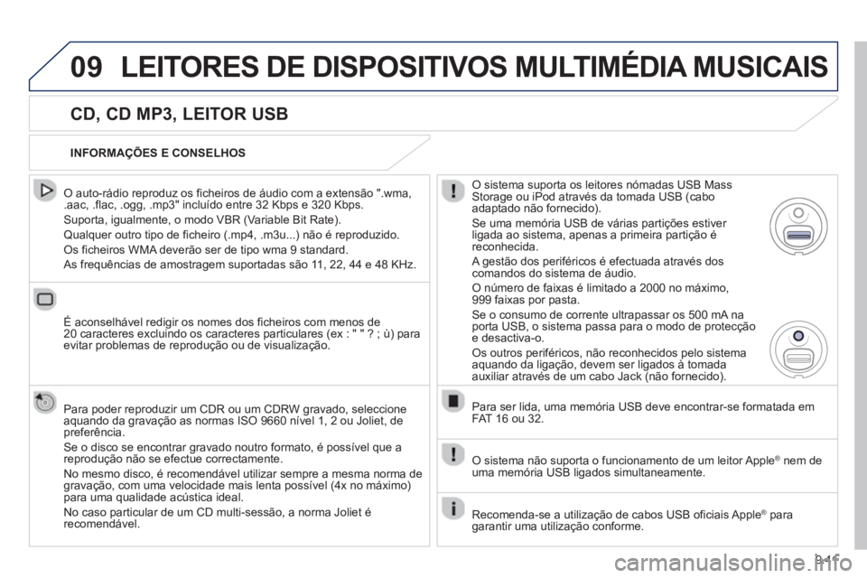 PEUGEOT 807 2013  Manual de utilização (in Portuguese) 9.41
09LEITORES DE DISPOSITIVOS MULTIMÉDIA MUSICAIS
   
CD, CD MP3, LEITOR USB 
 
 O auto-rádio reproduz os ficheiros de áudio com a extensão ".wma, .aac, .flac, .ogg, .mp3" incluído entre 32 Kbp