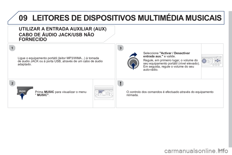PEUGEOT 807 2013  Manual de utilização (in Portuguese) 9.45
09LEITORES DE DISPOSITIVOS MULTIMÉDIA MUSICAIS
   
 
 
 
 
 
 
 
 
 
 
UTILIZAR A ENTRADA AUXILIAR (AUX) 
 
CABO DE ÁUDIO JACK/USB NÃO 
FORNECIDO
   
Ligue o equipamento portátil (leitor MP3/