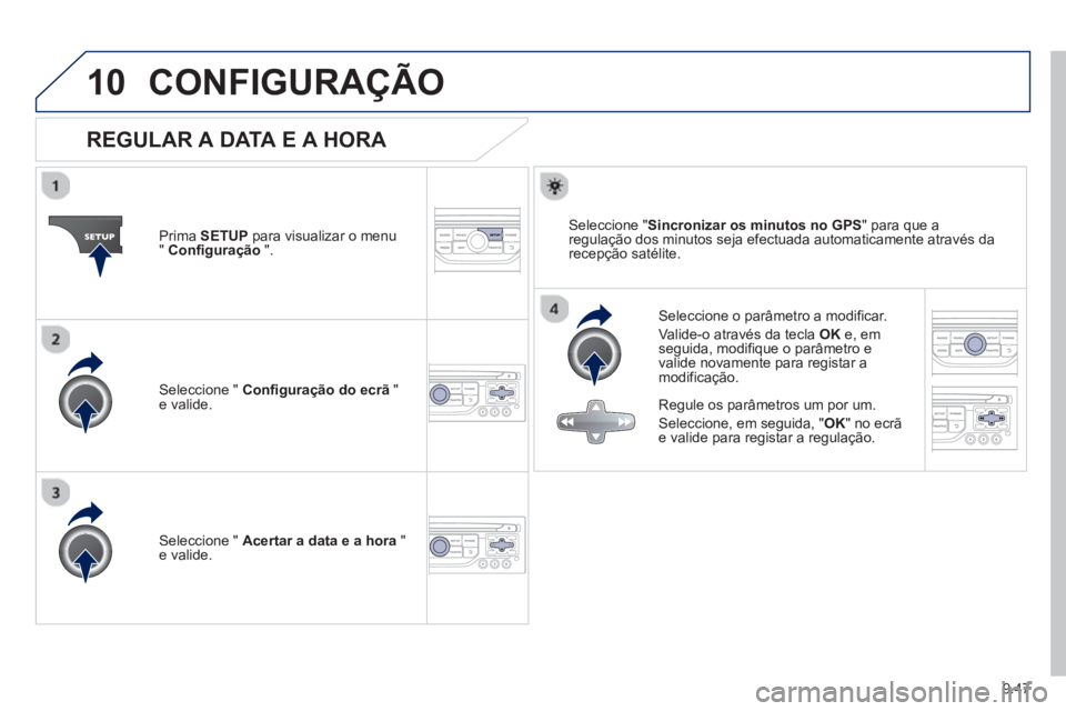 PEUGEOT 807 2013  Manual de utilização (in Portuguese) 9.47
10CONFIGURAÇÃO 
   
 
 
 
 
 
 
 
 
 
 
 
 
 
 
REGULAR A DATA E A HORA 
 
 Seleccione o parâmetro a modificar.
  V
alide-o através da tecla  OK 
 e, emseguida, modifique o parâmetro e 
vali