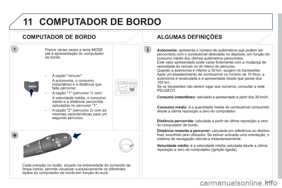 PEUGEOT 807 2013  Manual de utilização (in Portuguese) 9.49
11COMPUTADOR DE BORDO 
   
COMPUTADOR DE BORDO
Premir várias vezes a tecla MODEaté à apresentação do computador de bordo.    
Autonomia: a
presenta o número de quilómetros que podem ser 
p