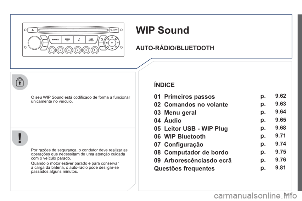 PEUGEOT 807 2013 Manual de utilização (in Portuguese) 9.61
WIP Sound
O seu WIP Sound está codificado de forma a funcionar unicamente no veículo.
Por razões de segurança, o condutor deve realizar as
operações que necessitam de uma atenção PEUGEOT 807 2013 Manual de utilização (in Portuguese) 9.61
WIP Sound
O seu WIP Sound está codificado de forma a funcionar unicamente no veículo.
Por razões de segurança, o condutor deve realizar as
operações que necessitam de uma atenção