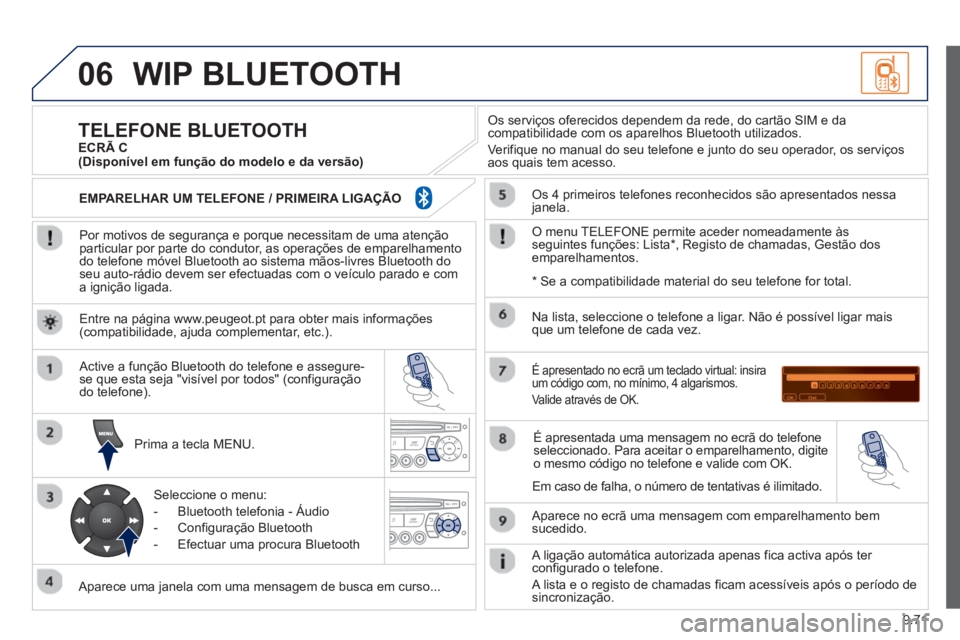 PEUGEOT 807 2013  Manual de utilização (in Portuguese) 9.71
06WIP BLUETOOTH 
   
Por motivos de segurança e porque necessitam de uma atençãoparticular por parte do condutor, as operações de emparelhamento do telefone móvel Bluetooth ao sistema mãos