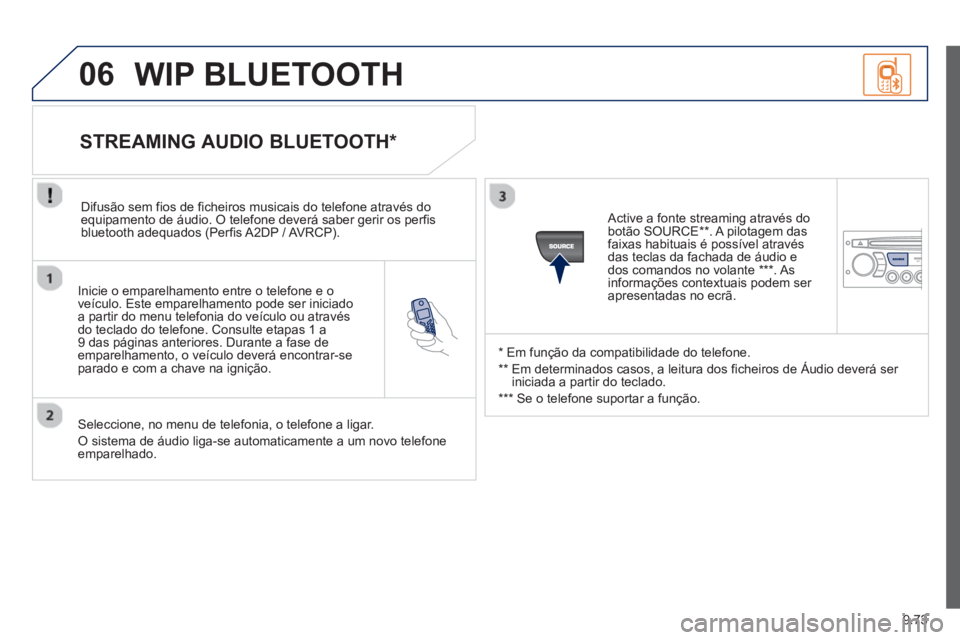 PEUGEOT 807 2013  Manual de utilização (in Portuguese) 9.73
06
   
Inicie o emparelhamento entre o telefone e o
veículo. Este emparelhamento pode ser iniciado
a partir do menu telefonia do veículo ou através
do teclado do tele
fone. Consulte etapas 1 a