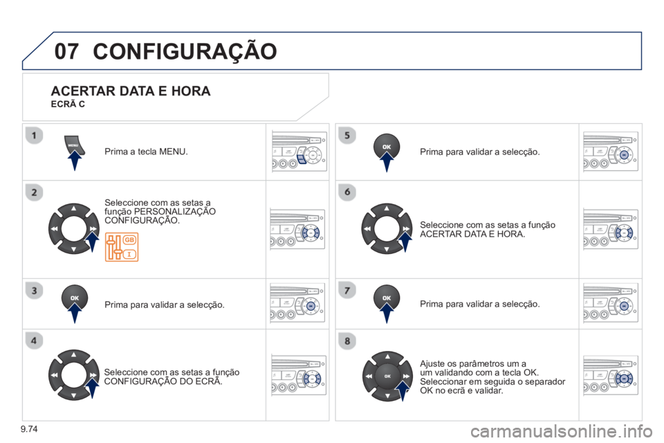 PEUGEOT 807 2013  Manual de utilização (in Portuguese) 9.74
07  CONFIGURAÇÃO
Prima a tecla MENU.  
Seleccione com as setas afunção PERSONALIZAÇÃO CONFIGURAÇÃO.ç
Prima para validar a selecção.  
 
 
Seleccione com as setas a funçãoCONFIGURAÇ